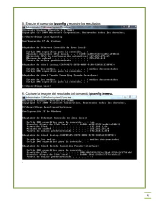 4
5. Ejecute el comando ipconfig y muestre los resultados
6. Capture la imagen del resultado del comando ipconfig /renew.
.
 
