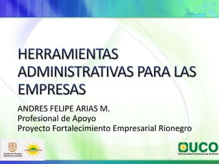 ANDRES FELIPE ARIAS M.
Profesional de Apoyo
Proyecto Fortalecimiento Empresarial Rionegro
 