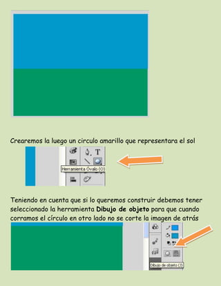 Crearemos la luego un circulo amarillo que representara el sol




Teniendo en cuenta que si lo queremos construir debemos...