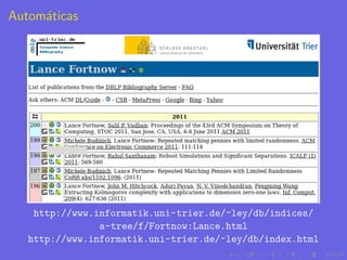 Autom´ticas
     a




    http://www.informatik.uni-trier.de/~ley/db/indices/
                a-tree/f/Fortnow:Lance.html
   http://www.informatik.uni-trier.de/~ley/db/index.html
 