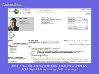 Autom´ticas
     a




     http://dl.acm.org/author_page.cfm?id=81100303820
           ACM Digital Library - http://dl.acm.org/
 