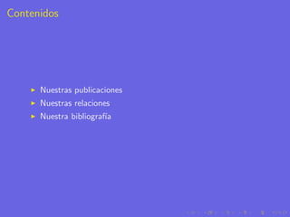 Contenidos




      Nuestras publicaciones
      Nuestras relaciones
      Nuestra bibliograf´
                        ıa
 