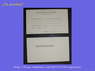 ¿Os acord´is?
         a




       http://blog.chembark.com/2010/10/25/reprints/
 