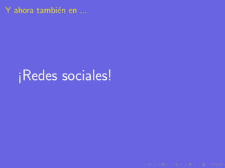 Y ahora tambi´n en ...
             e




   ¡Redes sociales!
 