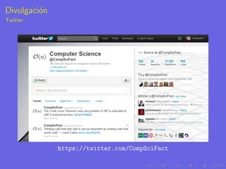 Divulgaci´n
         o
Twitter




              https://twitter.com/CompSciFact
 