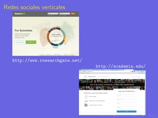 Redes sociales verticales




   http://www.researchgate.net/
                                  http://academia.edu/
 