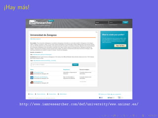 ¡Hay m´s!
      a




     http://www.iamresearcher.com/def/university/www.unizar.es/
 