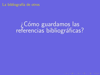 La bibliograf´ de otros
             ıa




          ¿C´mo guardamos las
             o
        referencias bibliogr´ﬁcas?
                            a
 