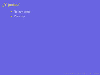 ¿Y juntos?
      No hay tanto
      Pero hay
 