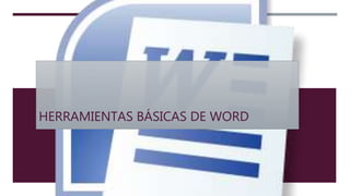 HERRAMIENTAS BÁSICAS DE WORD
 