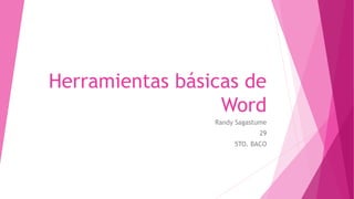 Herramientas básicas de
Word
Randy Sagastume
29
5TO. BACO
 
