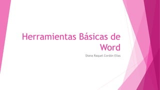 Herramientas Básicas de
Word
Diana Raquel Cordón Elías
 