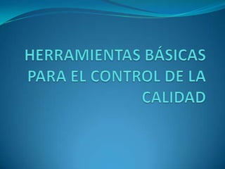 HERRAMIENTAS BÁSICAS PARA EL CONTROL DE LA CALIDAD 