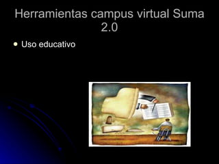 Herramientas campus virtual Suma 2.0 ,[object Object]