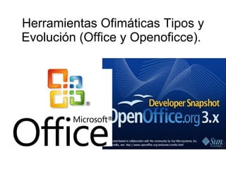 Herramientas Ofimáticas Tipos y Evolución (Office y Openoficce).  