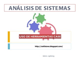 http://sotfstone.blogspot.com/ ANÁLISIS DE SISTEMAS Admin. Lightning USO DE HERRAMIENTAS CASE 