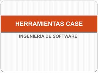 HERRAMIENTAS CASE
INGENIERIA DE SOFTWARE
 