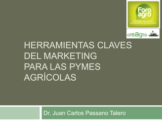 HERRAMIENTAS CLAVES
DEL MARKETING
PARA LAS PYMES
AGRÍCOLAS

Dr. Juan Carlos Passano Talero

 
