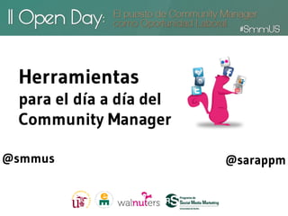 Herramientas
 para el día a día del
 Community Manager

@smmus                   @sarappm
 
