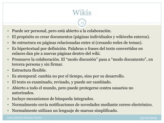 Wikis
                                         15

 Puede ser personal, pero está abierto a la colaboración.
 El propósi...