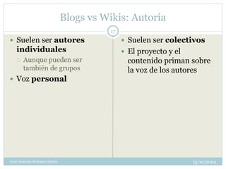 Blogs vs Wikis: Autoría
                                         17
 Suelen ser autores                           Suelen...