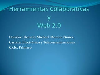 Nombre: Jhandry Michael Moreno Núñez.
Carrera: Electrónica y Telecomunicaciones.
Ciclo: Primero.
 