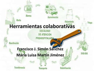 Herramientas colaborativas
Francisco J. Simón Sánchez
María Luisa Martín Jiménez
 