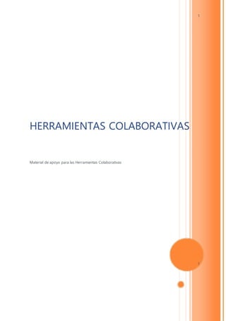 1 
HERRAMIENTAS COLABORATIVAS 
Material de apoyo para las Herramientas Colaborativas 
1 
 