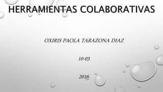 OXIRIS PAOLA TARAZONA DIAZ
10-03
2016
 