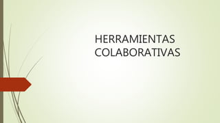 HERRAMIENTAS
COLABORATIVAS
 