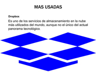 MAS USADAS
Dropbox
Es uno de los servicios de almacenamiento en la nube
más utilizados del mundo, aunque no el único del actual
panorama tecnológico.
 