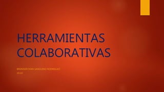 HERRAMIENTAS
COLABORATIVAS
BREINNER IVAN SANGUINO RODRIGUEZ
10-02
 