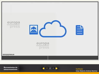 Herramientas de   7   of   8
almacenamiento                 Facilitador
                               César Roberto Jiménez Ramírez
 