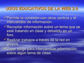 USOS EDUCATIVOS DE LA WEB 2.0
Permite la conexión con otros centros y el
intercambio de información.
Recopilar informaci...
