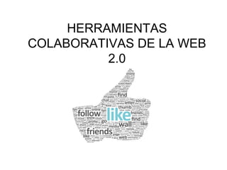 HERRAMIENTAS
COLABORATIVAS DE LA WEB
2.0
 