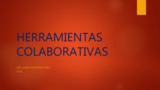 HERRAMIENTAS
COLABORATIVAS
JOSE JULIAN CONTRERAS VERA
10-02
 