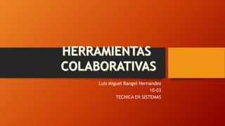Luis Miguel Rangel Hernandez
10-03
TECNICA EN SISTEMAS
 
