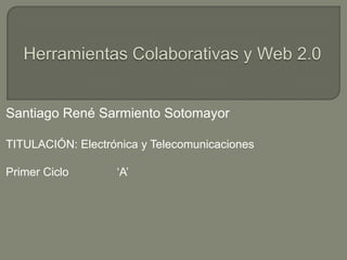 Santiago René Sarmiento Sotomayor

TITULACIÓN: Electrónica y Telecomunicaciones

Primer Ciclo       ‘A’
 