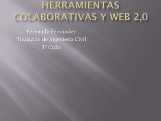 Fernando Fernández
Titulación de Ingeniería Civil
           1° Ciclo
 