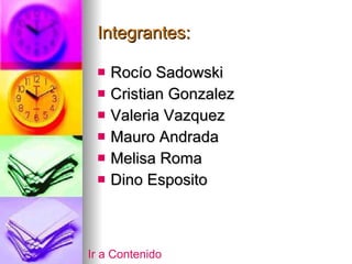 Integrantes: Rocío Sadowski Cristian Gonzalez Valeria Vazquez Mauro Andrada Melisa Roma Dino Esposito Ir a Contenido 