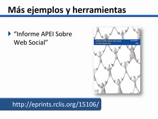 Más ejemplos y herramientas

 “Informe APEI Sobre
  Web Social”




 http://eprints.rclis.org/15106/
 