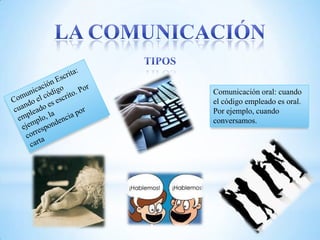 Comunicación oral: cuando
el código empleado es oral.
Por ejemplo, cuando
conversamos.
 