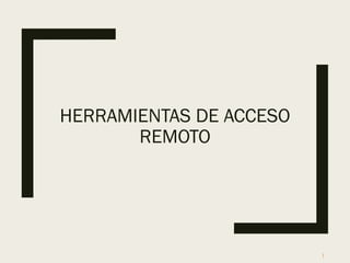 HERRAMIENTAS DE ACCESO
REMOTO
1
 
