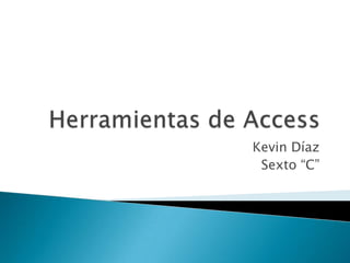 Herramientas de Access Kevin Díaz Sexto “C” 