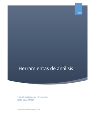 Herramientas de análisis
2019
TABLAS DINÁMICAS Y ESCENARIOS
LICDA. SONIA PARADA
UNIVERSIDAD GERARDO BARRIOS | CRU
 