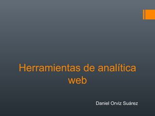 Herramientas de analítica
web
Daniel Orviz Suárez
 