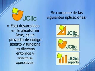 Se compone de las siguientes aplicaciones:Está desarrollado en la plataforma Java, es un proyecto de código abierto y funciona en diversos entornos y sistemas operativos.