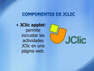 COMPONENTES DE JCLICJClic applet: permite incrustar las actividades JClic en una página web.