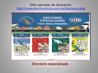 Otro ejemplo de directorio

http://www.directoriosvito.com.mx/directorios.php

Capacitación en Informática - FaHCE UNLP

 
