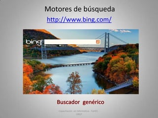 Motores de búsqueda
http://www.bing.com/

Capacitación en Informática - FaHCE UNLP

 
